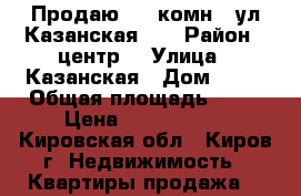 Продаю , 1 комн., ул.Казанская 83 › Район ­ центр  › Улица ­ Казанская › Дом ­ 83 › Общая площадь ­ 41 › Цена ­ 1 860 000 - Кировская обл., Киров г. Недвижимость » Квартиры продажа   